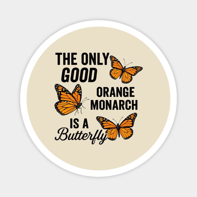 The Only Good Orange Monarch is a Butterfly Funny Anti-Trump Quote Magnet by ArtistTee ⭐⭐⭐⭐⭐